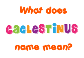 Meaning of Caelestinus Name