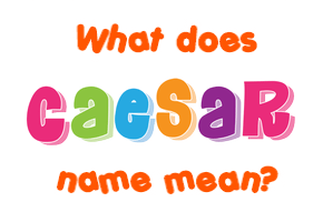 Meaning of Caesar Name