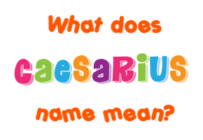 Meaning of Caesarius Name