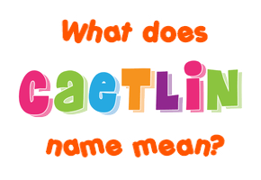 Meaning of Caetlin Name