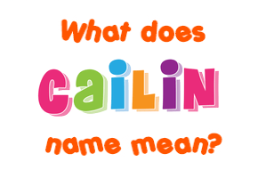 Meaning of Cailin Name Meaning of Cailin Name