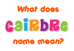Meaning of Cairbre Name