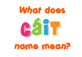 Meaning of Cáit Name Meaning of Cáit Name