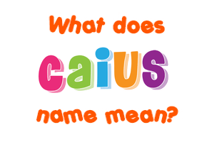 Meaning of Caius Name