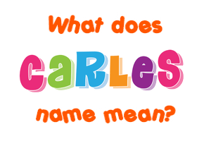 Meaning of Carles Name