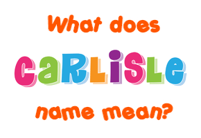 Meaning of Carlisle Name