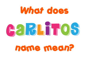Meaning of Carlitos Name