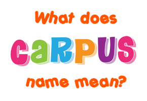 Meaning of Carpus Name