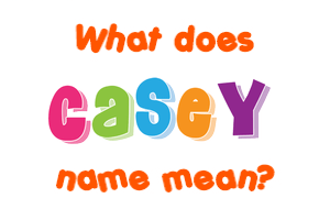 Meaning of Casey Name