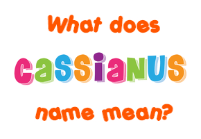 Meaning of Cassianus Name
