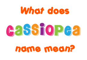 Meaning of Cassiopea Name