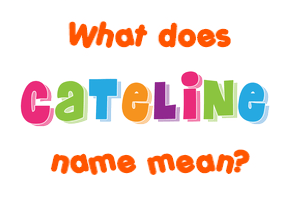 Meaning of Cateline Name Meaning of Cateline Name