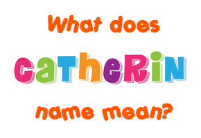 Meaning of Catherin Name Meaning of Catherin Name