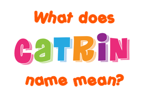 Meaning of Catrin Name Meaning of Catrin Name