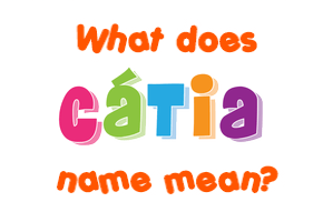 Meaning of Cátia Name