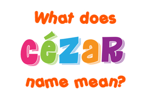 Meaning of Cézar Name
