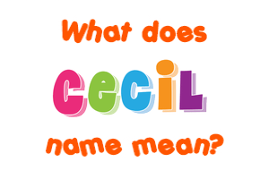 Meaning of Cecil Name