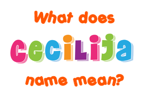 Meaning of Cecilija Name