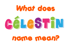 Meaning of Célestin Name