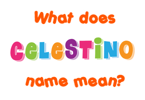 Meaning of Celestino Name