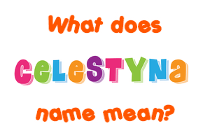 Meaning of Celestyna Name