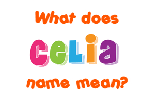 Meaning of Celia Name