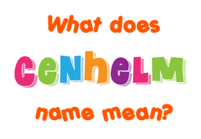 Meaning of Cenhelm Name
