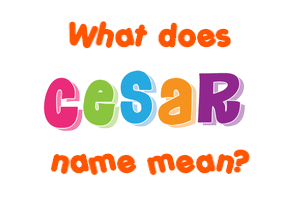 Meaning of Cesar Name