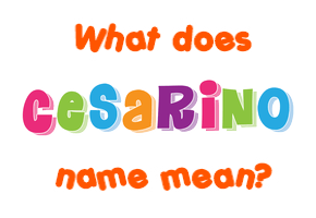 Meaning of Cesarino Name