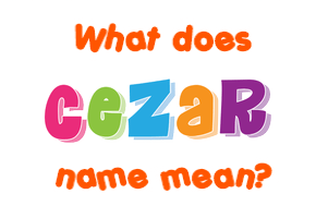 Meaning of Cezar Name