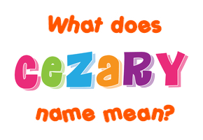 Meaning of Cezary Name