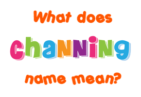 Meaning of Channing Name