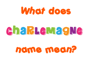 Meaning of Charlemagne Name