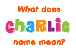 Meaning of Charlie Name