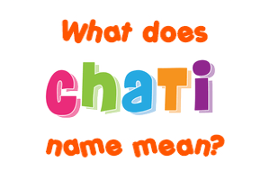Meaning of Chati Name