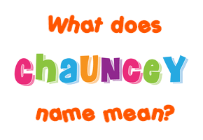 Meaning of Chauncey Name