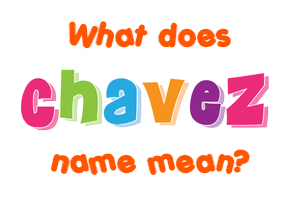 Meaning of Chavez Name