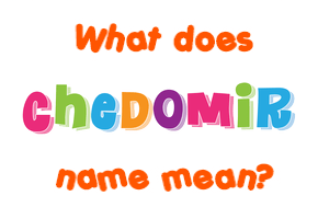Meaning of Chedomir Name