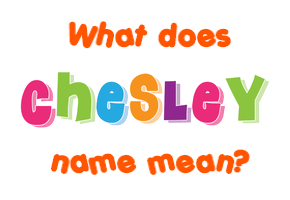 Meaning of Chesley Name