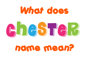 Meaning of Chester Name