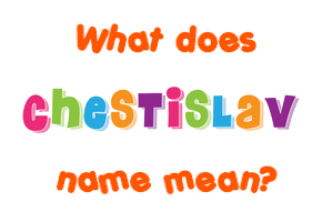 Meaning of Chestislav Name