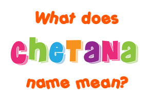 Meaning of Chetana Name