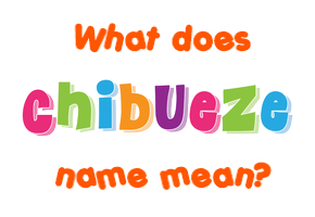 Meaning of Chibueze Name
