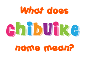 Meaning of Chibuike Name