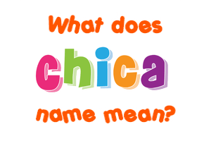 Meaning of Chica Name