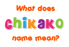 Meaning of Chikako Name