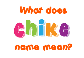 Meaning of Chike Name