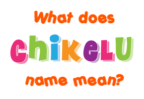 Meaning of Chikelu Name