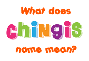 Meaning of Chingis Name