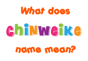 Meaning of Chinweike Name